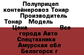 Полуприцеп контейнеровоз Тонар 974623 › Производитель ­ Тонар › Модель ­ 974 623 › Цена ­ 1 350 000 - Все города Авто » Спецтехника   . Амурская обл.,Белогорск г.